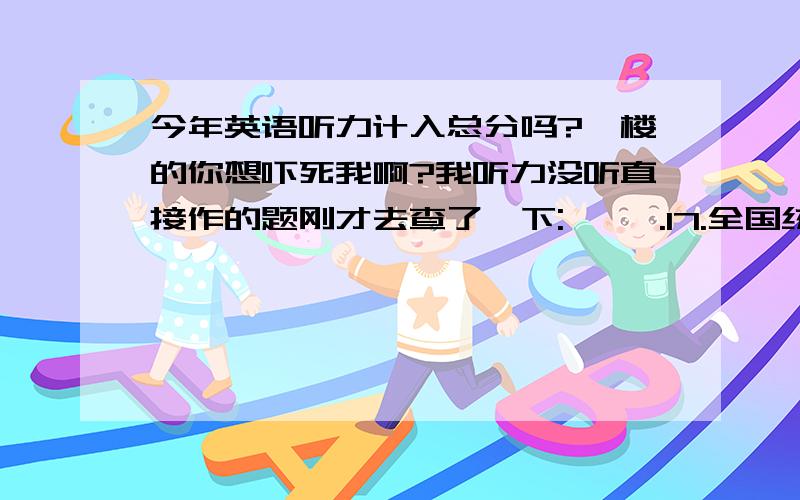 今年英语听力计入总分吗?一楼的你想吓死我啊?我听力没听直接作的题刚才去查了一下:     .17.全国统考的外语分英语、俄语、日语、法语、德语、西班牙语等六个语种,由考生任选一种.我省