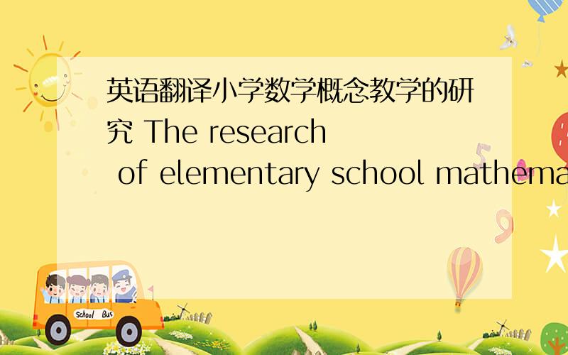 英语翻译小学数学概念教学的研究 The research of elementary school mathematics concept teaching这是我自己翻译的,求教：