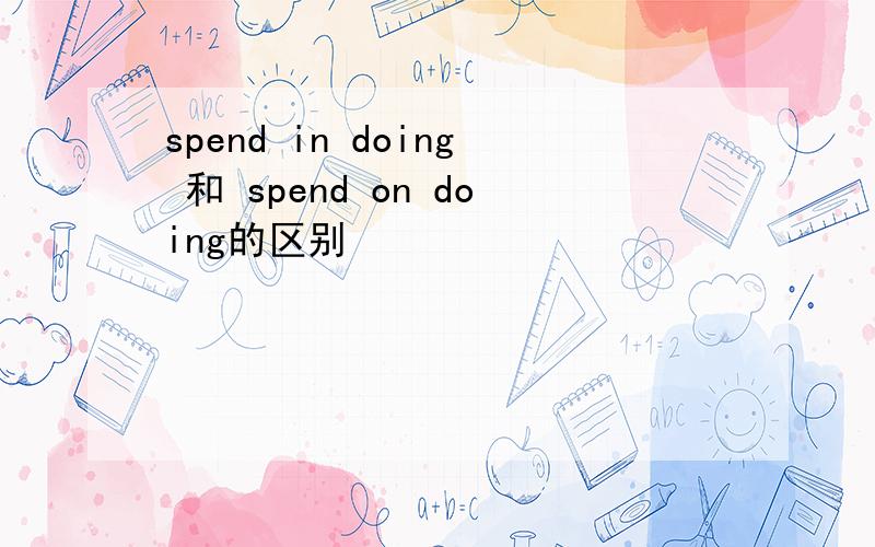 spend in doing 和 spend on doing的区别