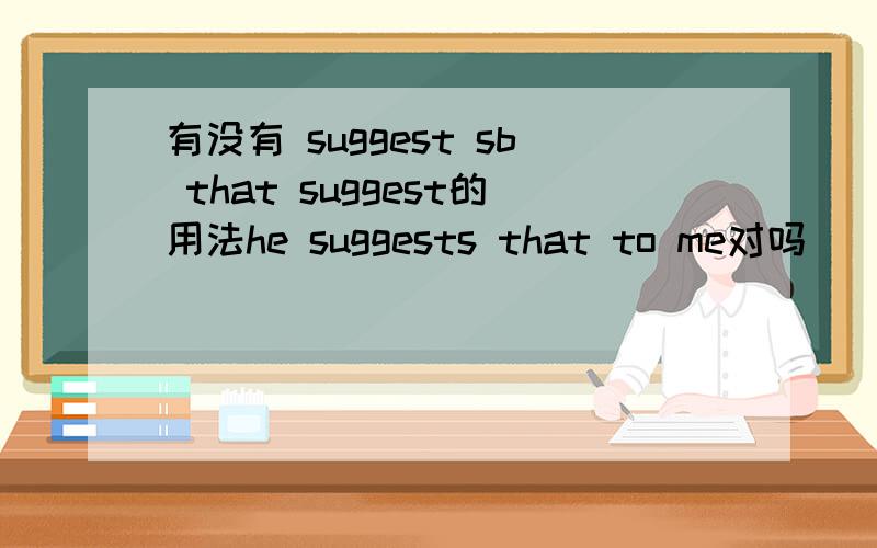 有没有 suggest sb that suggest的用法he suggests that to me对吗