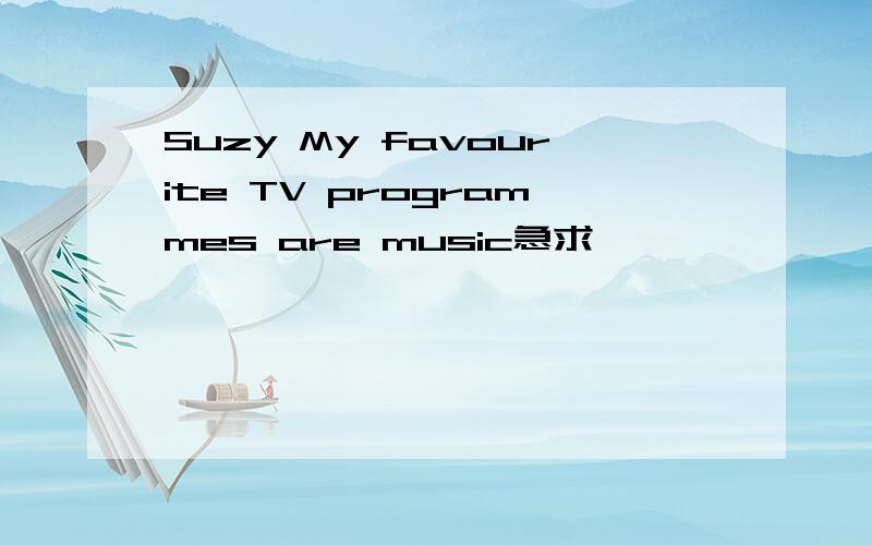 Suzy My favourite TV programmes are music急求……