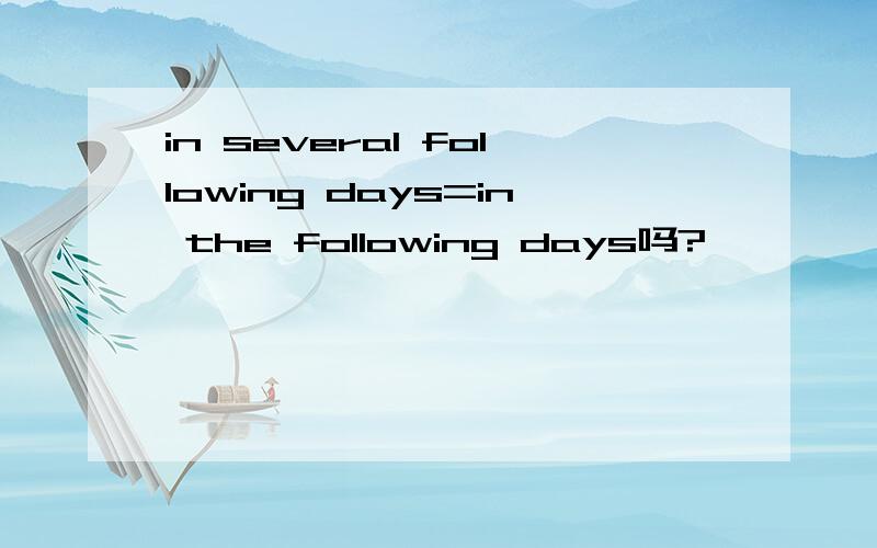 in several following days=in the following days吗?