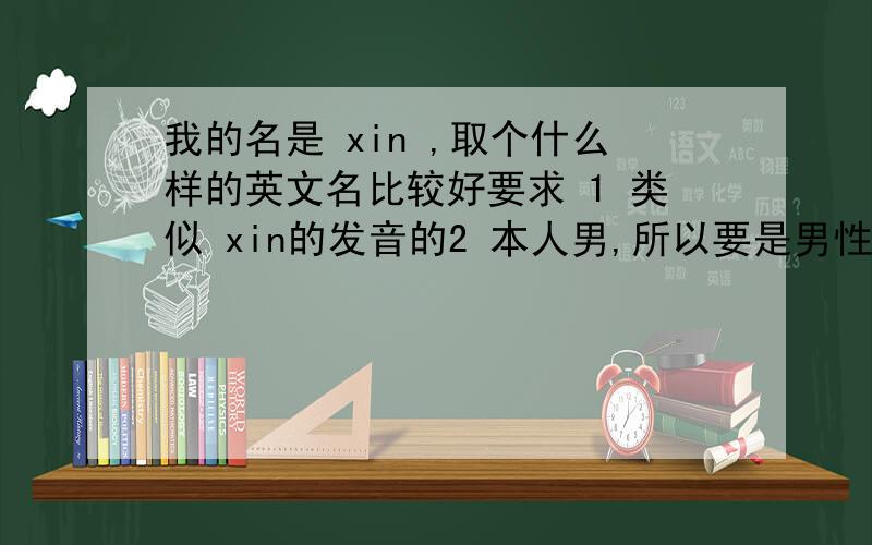 我的名是 xin ,取个什么样的英文名比较好要求 1 类似 xin的发音的2 本人男,所以要是男性的名字