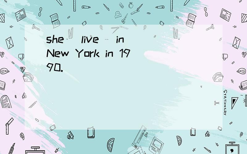 she (live) in New York in 1990.