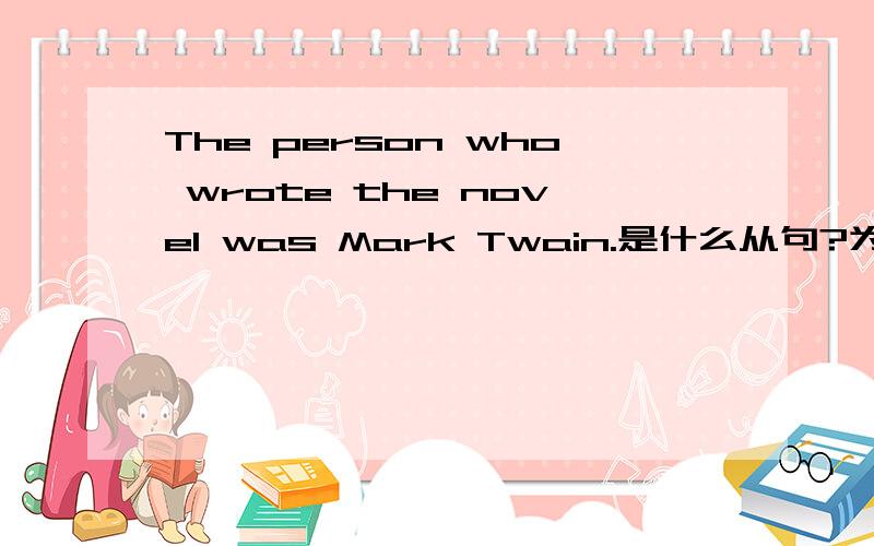 The person who wrote the novel was Mark Twain.是什么从句?为什么?算是哪个语法知识里的?