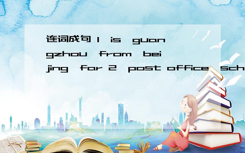 连词成句 1,is,guangzhou,from,beijing,far 2,post office,school,the,is,front,of,the3,me,excuse,is,where,the,bookstore4,home,my,is,to,next,the,cinema----------- ------------ far fram here？yes itis very far