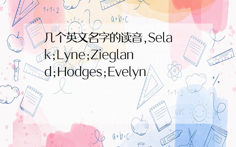 几个英文名字的读音,Selak;Lyne;Ziegland;Hodges;Evelyn