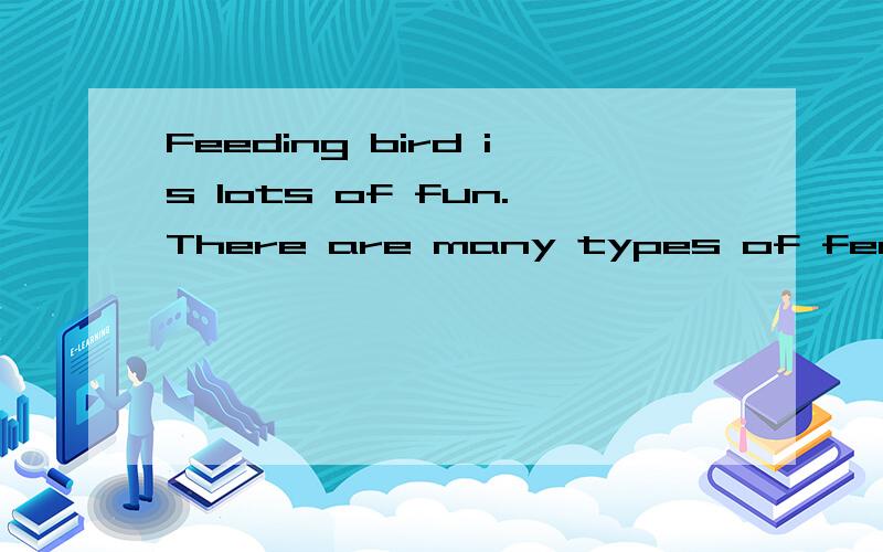 Feeding bird is lots of fun.There are many types of feeders.The bird food in the feeders willd_____ which birds will come to yours.Wild birds will not come to your feeder is that they like eating insects or something a_____ 首字母填空 急