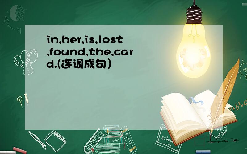 in,her,is,lost,found,the,card.(连词成句）