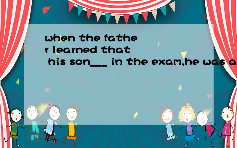 when the father learned that his son___ in the exam,he was angry to calm himself downA had cheated B was cheated 为什么选A 求详解,