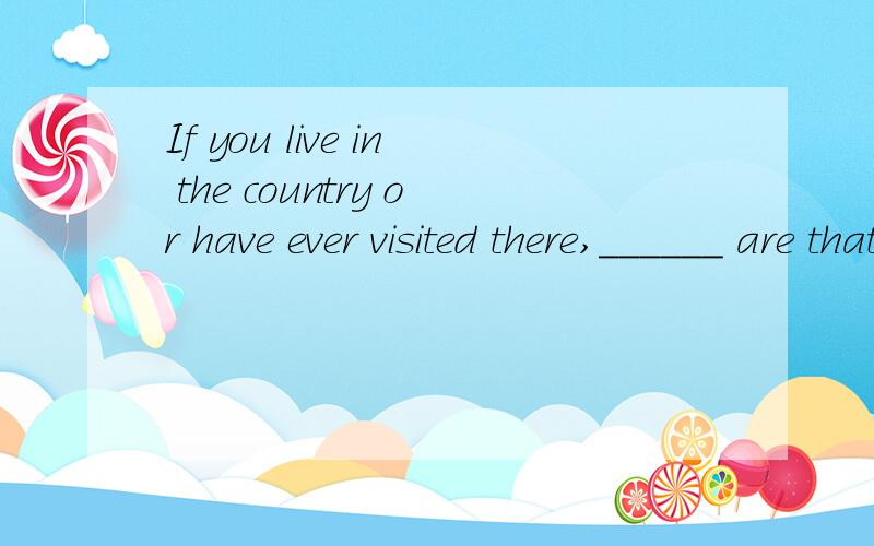 If you live in the country or have ever visited there,______ are that you have heard birdssinging to welcome the new day.A.situationsB.challengesC.chancesD.possibilities