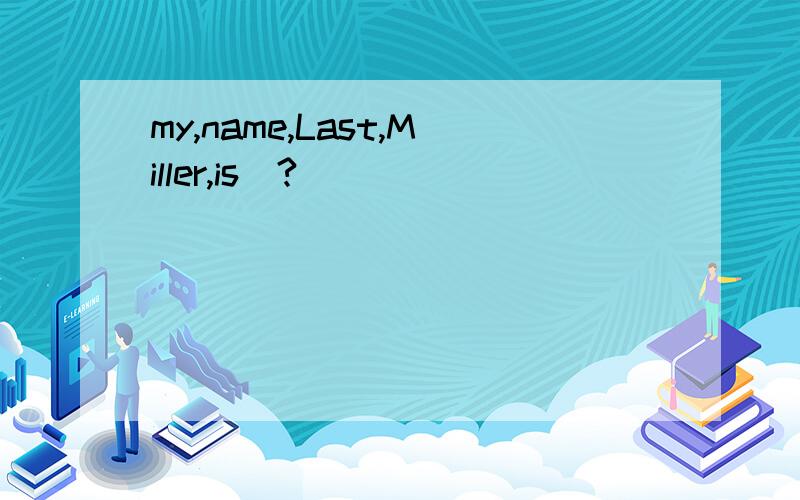 my,name,Last,Miller,is(?)
