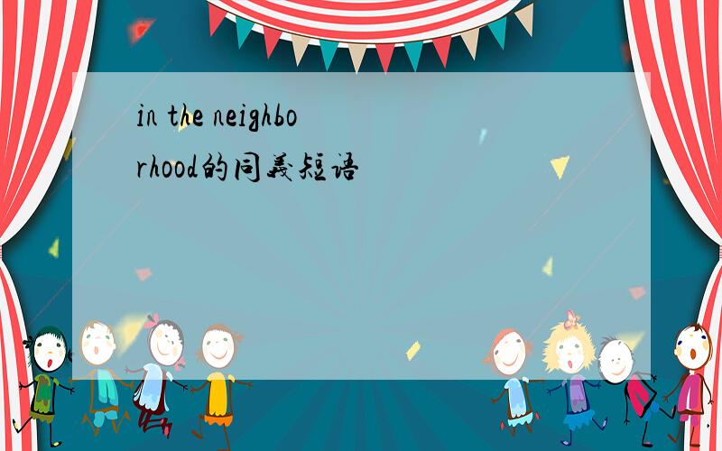 in the neighborhood的同义短语