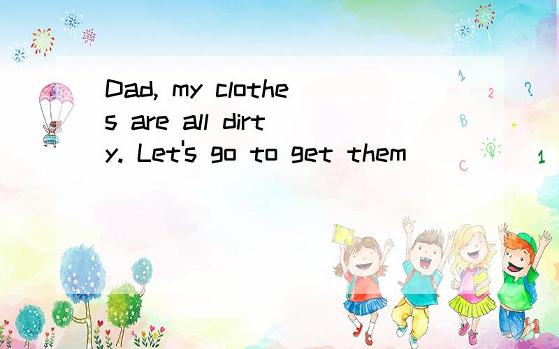 Dad, my clothes are all dirty. Let's go to get them______. A to wash B wash C washing D washed