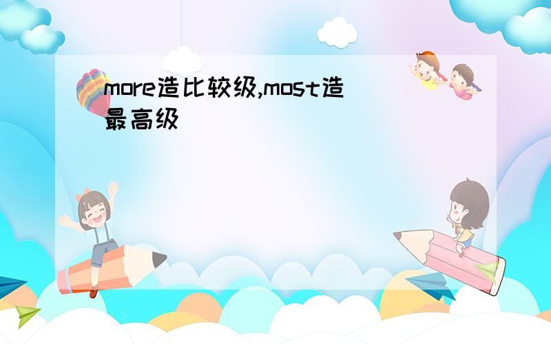 more造比较级,most造最高级