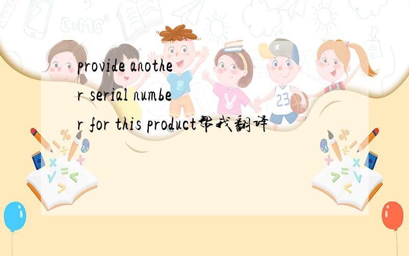 provide another serial number for this product帮我翻译