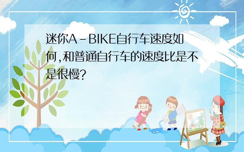 迷你A-BIKE自行车速度如何,和普通自行车的速度比是不是很慢?