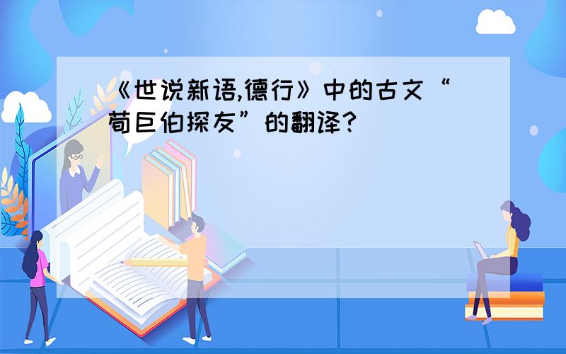 《世说新语,德行》中的古文“荀巨伯探友”的翻译?