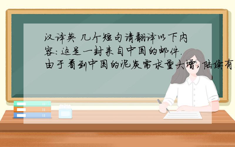 汉译英 几个短句请翻译以下内容：这是一封来自中国的邮件.由于看到中国的泥炭需求量大增,陆续有欧洲和北美的泥炭公司进驻中国市场,谋求发展.如果您欲在中国市场寻求商业机会,请关注