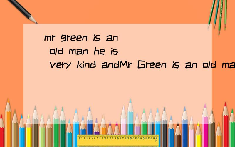 mr green is an old man he is very kind andMr Green is an old man.He is very kind,and he has many friends.But there is __1__ wrong with his eyes.So he can’t see clearly.　　One day he went to New York 2 train.He went there to visit his best friend