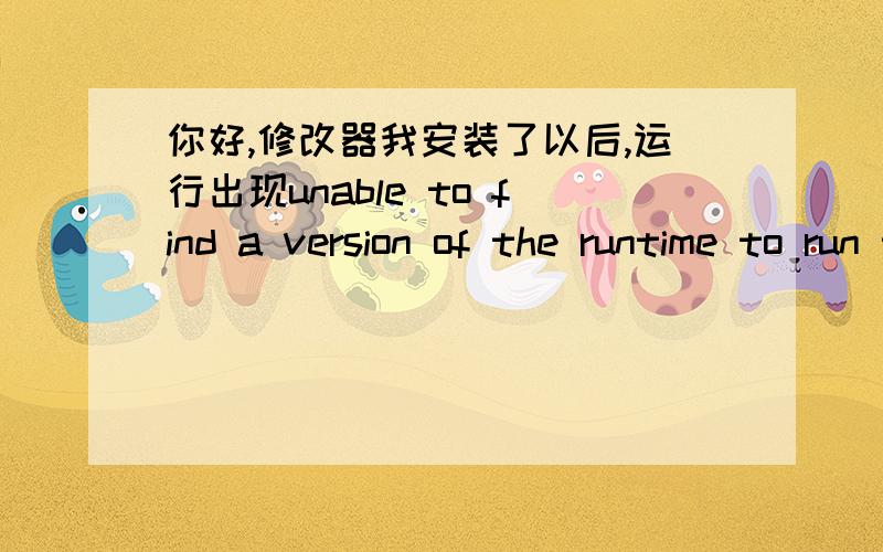 你好,修改器我安装了以后,运行出现unable to find a version of the runtime to run this application  请问怎么解决?