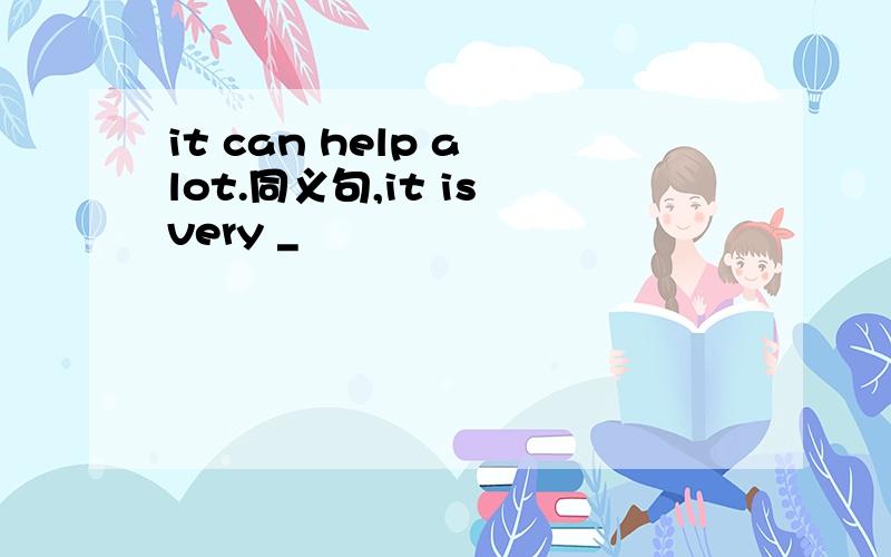 it can help a lot.同义句,it is very _