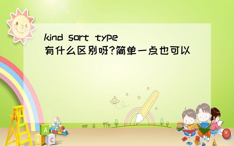 kind sort type有什么区别呀?简单一点也可以