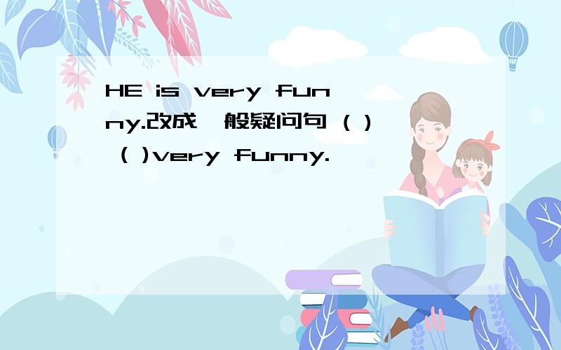 HE is very funny.改成一般疑问句 ( ) ( )very funny.