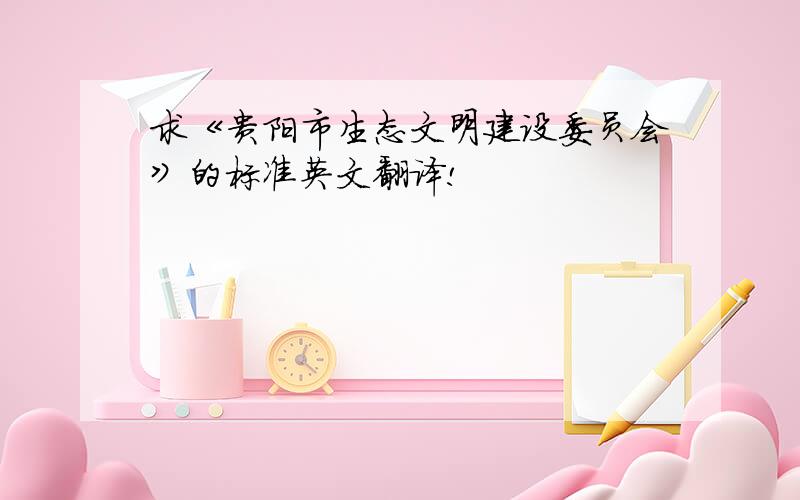 求《贵阳市生态文明建设委员会》的标准英文翻译!