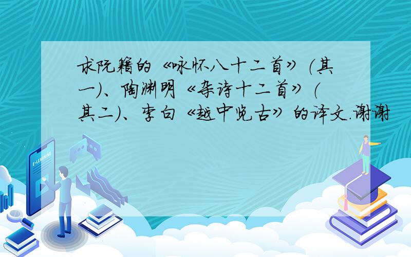 求阮籍的《咏怀八十二首》（其一）、陶渊明《杂诗十二首》（其二）、李白《越中览古》的译文.谢谢