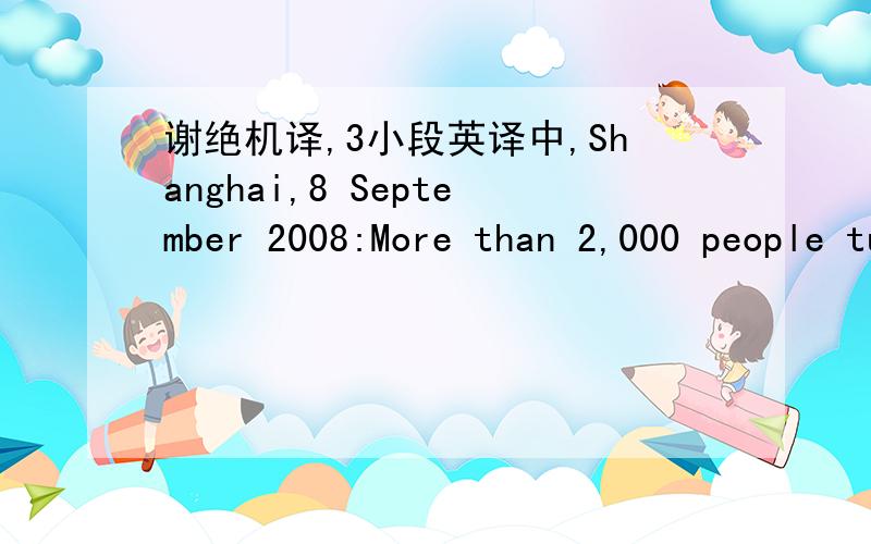 谢绝机译,3小段英译中,Shanghai,8 September 2008:More than 2,000 people turned up to apply for jobs at a special recruitment day held for the new Conrad Shanghai at the weekend,signaling strong interest among Chinese people in joining the cont