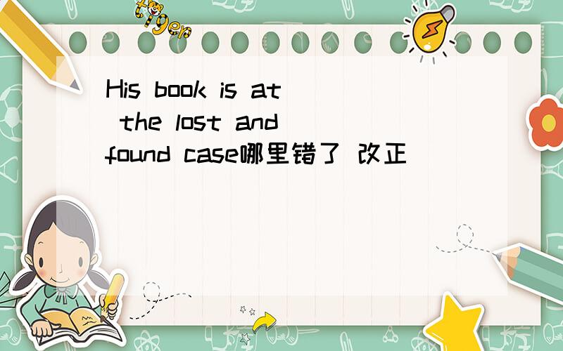 His book is at the lost and found case哪里错了 改正