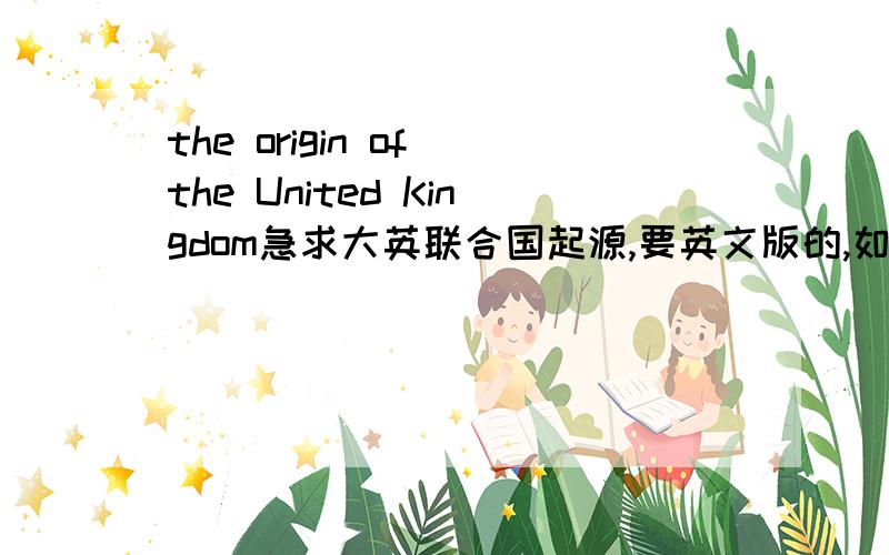 the origin of the United Kingdom急求大英联合国起源,要英文版的,如果好的话我还会再加分的