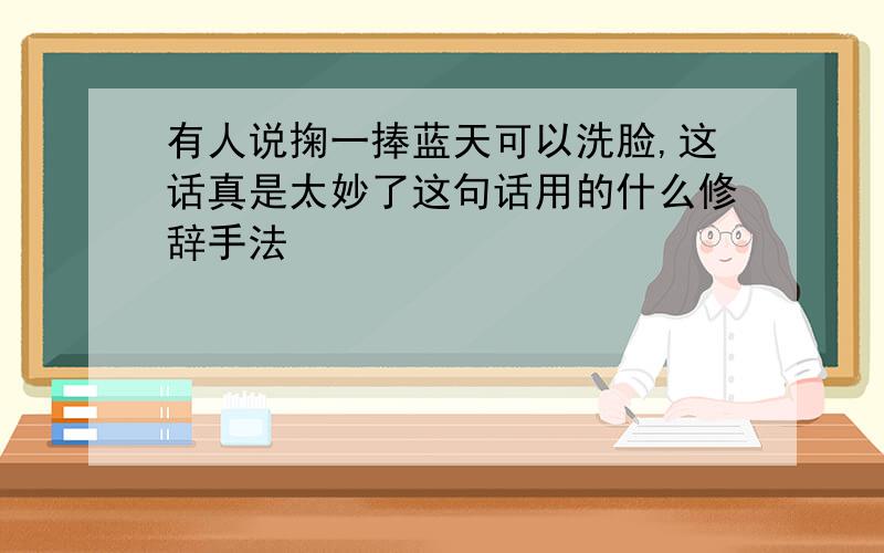 有人说掬一捧蓝天可以洗脸,这话真是太妙了这句话用的什么修辞手法