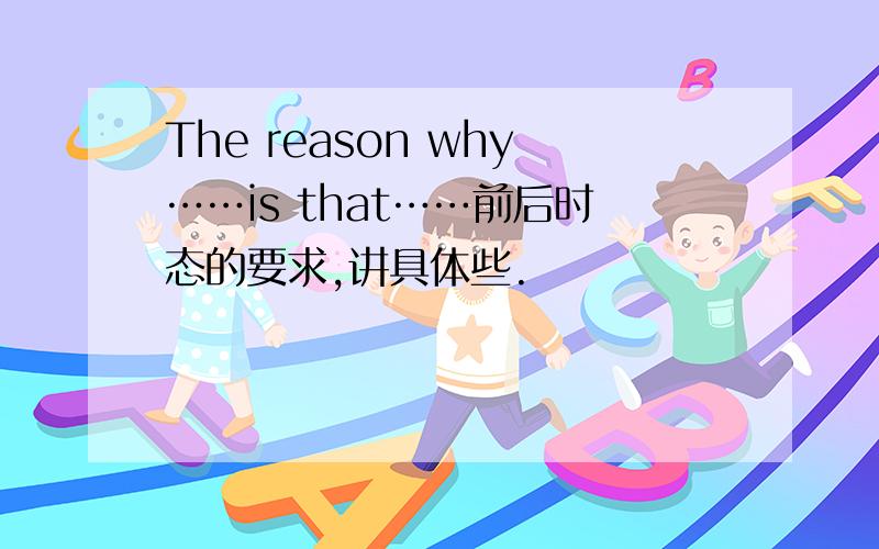 The reason why……is that……前后时态的要求,讲具体些.