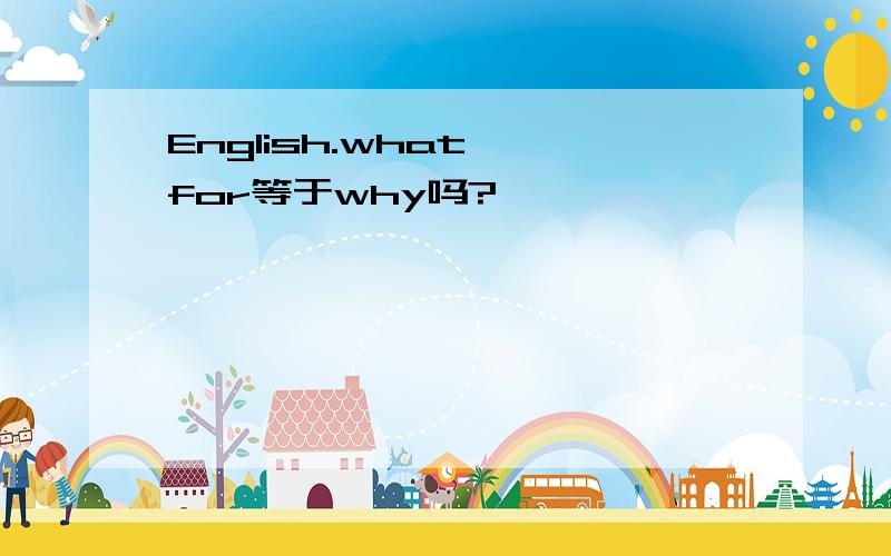 English.what …for等于why吗?