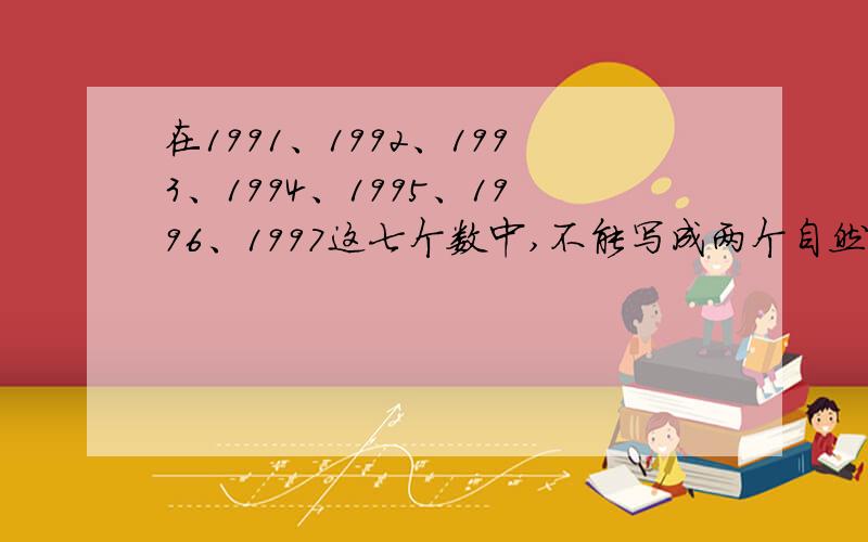 在1991、1992、1993、1994、1995、1996、1997这七个数中,不能写成两个自然数的平方差的数是 什么