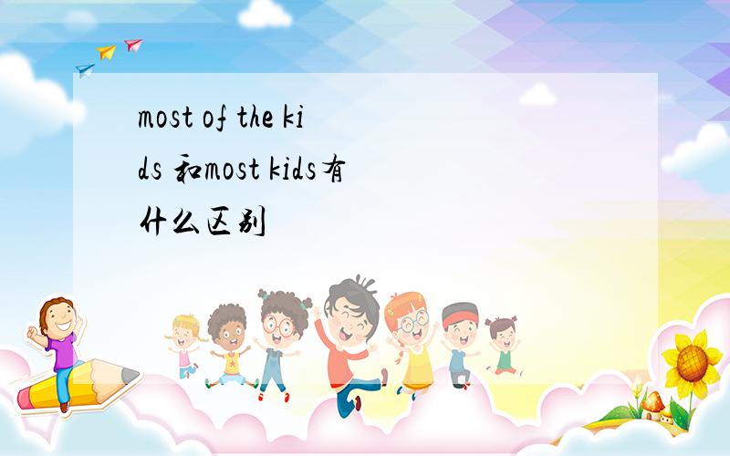 most of the kids 和most kids有什么区别