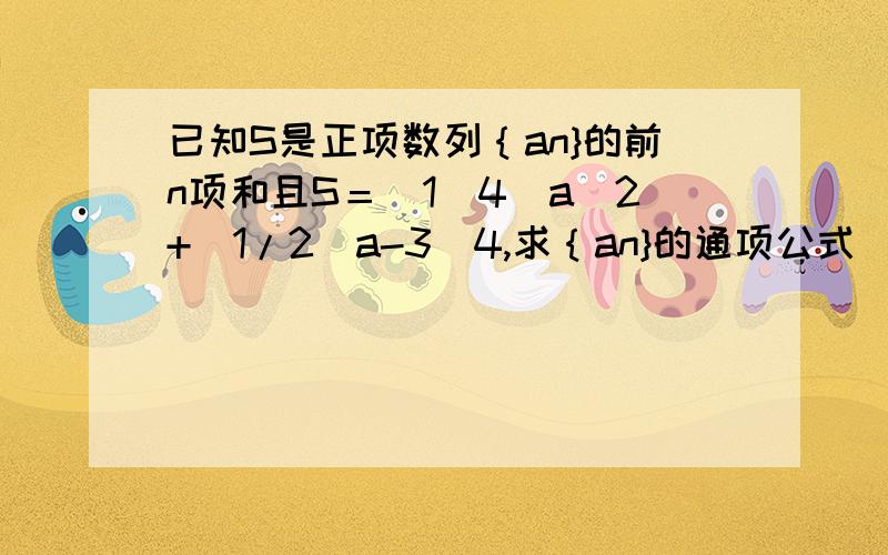 已知S是正项数列｛an}的前n项和且S＝(1\4)a^2+(1/2)a-3\4,求｛an}的通项公式