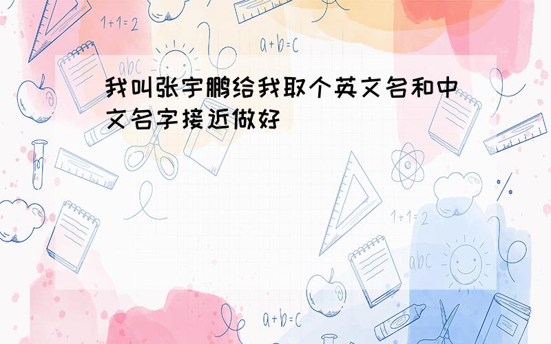 我叫张宇鹏给我取个英文名和中文名字接近做好