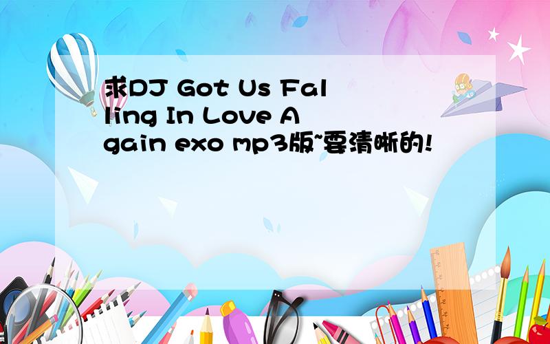 求DJ Got Us Falling In Love Again exo mp3版~要清晰的!