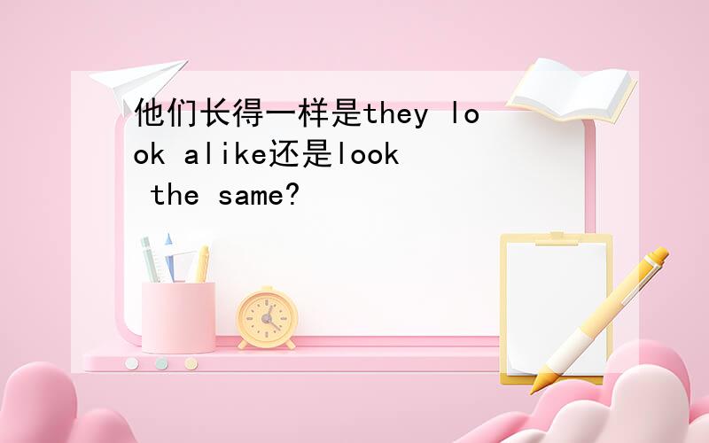 他们长得一样是they look alike还是look the same?