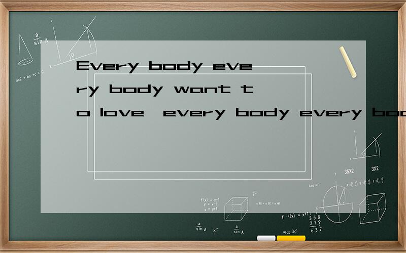 Every body every body want to love,every body every body want to be love… 是哪个广告啊?