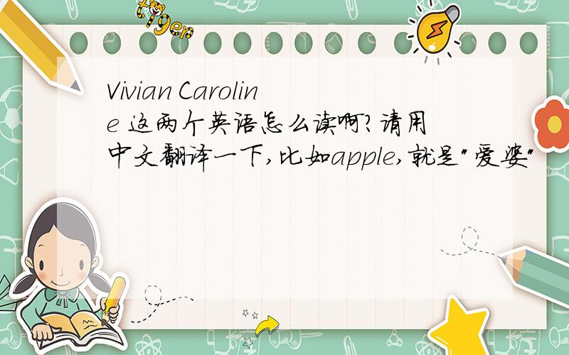 Vivian Caroline 这两个英语怎么读啊?请用中文翻译一下,比如apple,就是