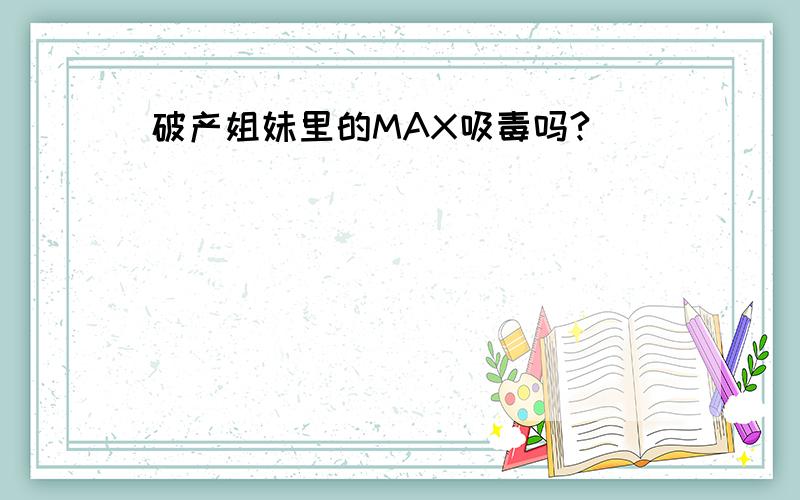 破产姐妹里的MAX吸毒吗?