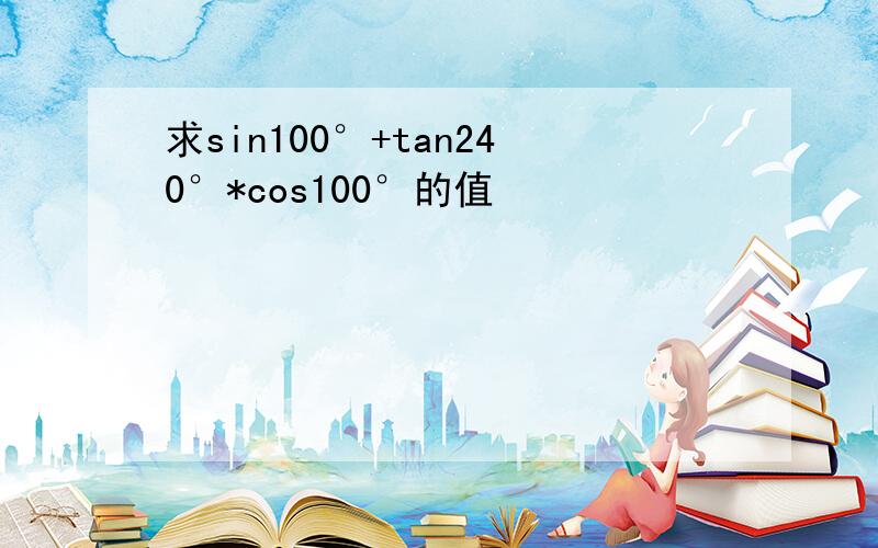 求sin100°+tan240°*cos100°的值