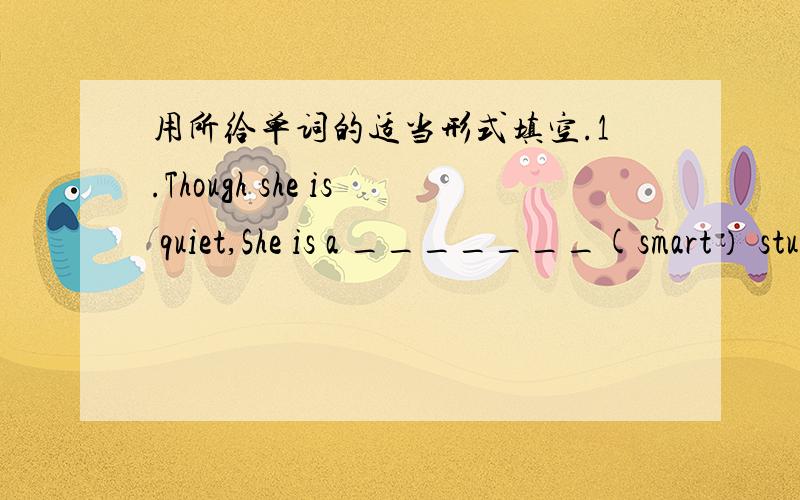 用所给单词的适当形式填空.1.Though she is quiet,She is a _______(smart） studentin our class.She always gets the first prize.2.I don't think___________(different） are important in a friendship.3.He isn‘t as___________(outgoing） as m