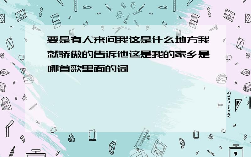 要是有人来问我这是什么地方我就骄傲的告诉他这是我的家乡是哪首歌里面的词