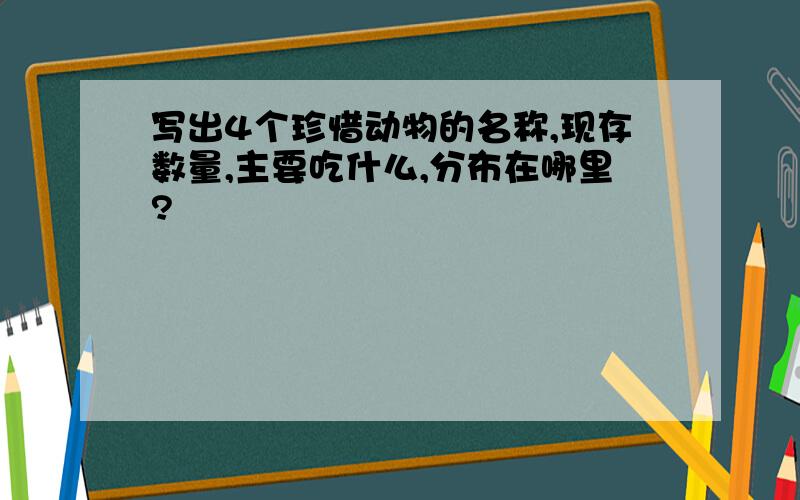 写出4个珍惜动物的名称,现存数量,主要吃什么,分布在哪里?