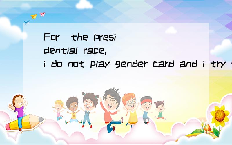 For  the presidential race, i do not play gender card and i try to play a winning card. They attack翻译